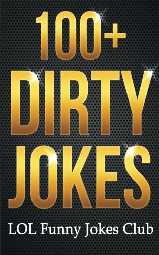 100+ Dirty Jokes!: Funny Jokes, Puns, Comedy, and Humor for Adults (Uncensored and Explicit!) (Funny & Hilarious Joke Books), by LOL Funny Joke Club