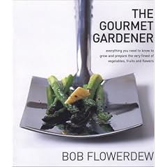 The Gourmet Gardener: Everything You Need to Know to Grow and Prepare the Very Finest of Vegetables, Fruits and Flowers