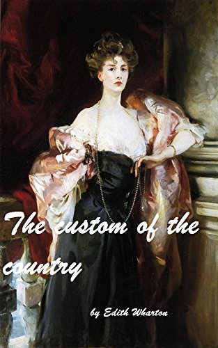 The Custom of the Country by Edith Wharton  A NOVEL (1913) (Original Version), by Edith Wharton