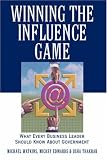 Winning the Influence Game: What Every Business Leader Should Know about Government