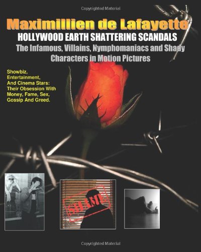 Hollywood Earth Shattering Scandals. The Infamous, Villains, Nymphomaniacs and Shady Characters in Motion Pictures.: Showbiz, Entertainment and Cinema ... with Money, Fame, Sex, Gossip and Greed