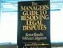 The Manager's Guide to Resolving Legal Disputes: Better Results Without Litigation