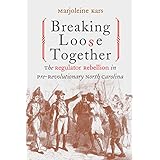 breaking loose together the regulator rebellion in pre revolutionary north carolina