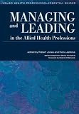 Managing and Leading in the Allied Health Professions: The Essential Guide (Allied Health Professions - Essential Guides)
