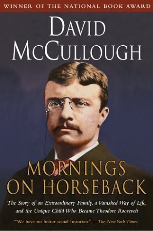 Mornings on Horseback: The Story of an Extraordinary Family, a Vanished Way of Life and the Unique Child Who Became Theodore Roosevelt by McCullough, David 1st (first) (1982) Paperback