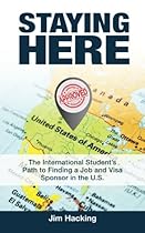 Staying Here: The International Student's Path to Finding a Job and Visa Sponsor in the U.S. Staying Here: The International Student's Path to Finding a Job and Visa Sponsor in the U.S.