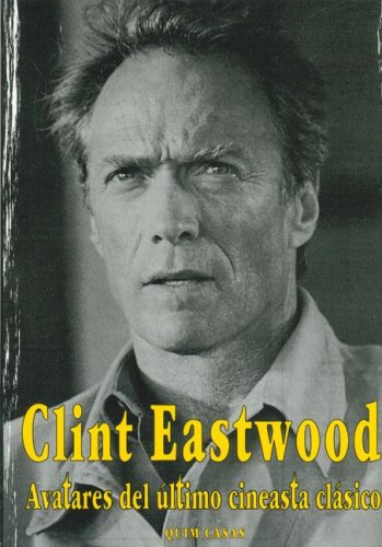 Clint Eastwood: Avatares Del Ultimo Cineasta Clasico (Spanish Edition)