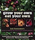 Grow your own, eat your own : Bob Flowerdew's guide to making the most of your garden produce all year round
