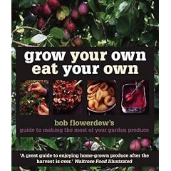 Grow Your Own Eat Your Own: Bob Flowerdew's Guide to Making the Most of Your Garden Produce All Year Round