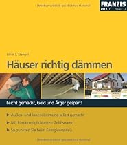 H&auml;user richtig d&auml;mmen: Leicht gemacht, Geld und &Auml;rger Gespart! Au&szlig;en- und Innend&auml;mmung selbst gemacht / Mit F&ouml;rderm&ouml;glichkeiten Geld sparen / So punkten Sie beim Energieausweis