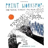 Print Workshop: Hand-Printing Techniques and Truly Original Projects