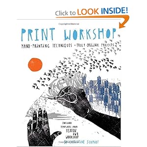 Print Workshop: Hand-Printing Techniques and Truly Original Projects