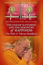The End of Suffering and the Discovery of Happiness: The Path of Tibetan Buddhism. His Holiness the Dalai Lama