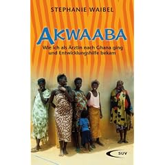 Akwaaba: Wie ich als �rztin nach Ghana ging und Entwicklungshilfe bekam