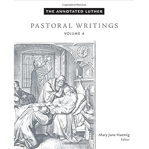 The Annotated Luther, Volume 4: Pastoral Writings (The Annotated Luther)