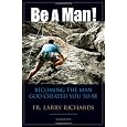 Be a Man!: Becoming the Man God Created You to Be