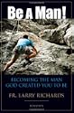 Be a Man!: Becoming the Man God Created You to Be by Fr Larry Richards