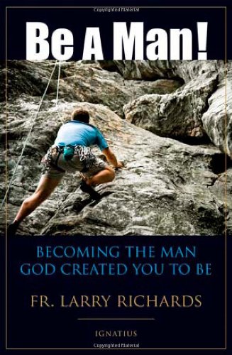 Be a Man!: Becoming the Man God Created You to Be Be a Man!: Becoming the Man God Created You to Be