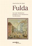 Geschichte der Stadt Fulda. Band 2: Von der fürstlichen Residenz zum hessischen Sonderstatus