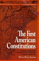 The First American Constitutions: Republican Ideology and the Making of the State Constitutions in the Revolutionary Era