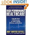 High Performance Healthcare : Using the Power of Relationships to Achieve Quality, Efficiency and Resilience