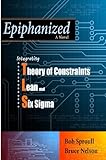 Epiphanized: Integrating Theory of Constraints, Lean and Six Sigma