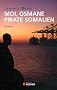 Moi, Osmane, pirate somalien suivi de Pirates d'hier et d'aujourd'hui : Petite histoire de la piraterie des origines � nos jours