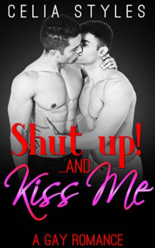 Romance: SHUT UP! And... Kiss Me (MM, Gay Romance, First Time Gay, Gay Lovers, Gay Fiction, Gay Short Stories)