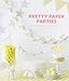 Pretty Paper Parties: Customize Your Party with Papers, Templates, and Endless Inspiration