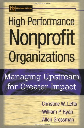 High Performance Nonprofit Organizations: Managing Upstream for Greater Impact (Wiley Nonprofit Law, Finance and Management Series)