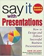 Say It with Presentations, Second Edition, Revised & Expanded: How to Design and Deliver Successful Business Presentations Say It with Presentations, Second Edition, Revised & Expanded: How to Design and Deliver Successful Business Presentations