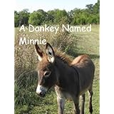 A Donkey Named Minnie, A Photo-Story for People Who Love Donkeys
