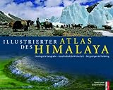 Illustrierter Atlas des Himalaya: Geologie & Geografie, Gesellschaft & Wirtschaft, Bergsteigen & Trekking