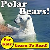 Polar Bears! Learn About Polar Bears While Learning To Read - Polar Bear Photos And Facts Make It Easy! (Over 45+ Photos of Polar Bears)