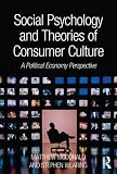 Social psychology and theories of consumer culture : a political economy perspective