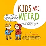 Kids are weird : and other observations from parenthood