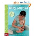 Baby-Shiatsu - Gl�cksgriffe f�r Winzlinge: F�rdert die Entwicklung - St�rkt die Eltern-Kind-Bindung - Hilft bei Bl�hungen, Zahnen & Co.