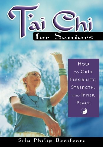 T'Ai Chi for Seniors: How to Gain Flexibility, Strength, and Inner Peace