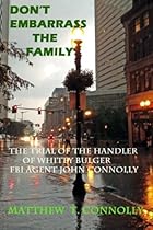 Don't Embarrass The Family: The Trial of Whitey Bulger's Handler FBI Special Agent John Connolly