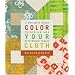 Color Your Cloth: A Quilter's Guide to Dyeing and Patterning Fabric