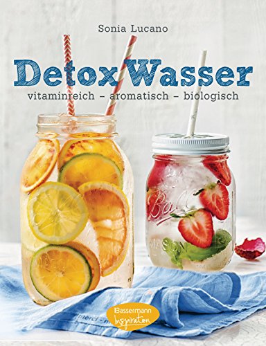 Detox Wasser - zum Kuren, Abnehmen und Wohlfühlen: vitaminreich - aromatisch - biologisch (German Edition)