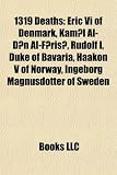 1319 Deaths: Eric VI of Denmark, Kam L Al-D N Al-F Ris, Rudolf I, Duke of Bavaria, Haakon V of Norway, Ingeborg Magnusdotter of Swe