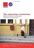 The education revolution : Cuba's alternative to neoliberalism