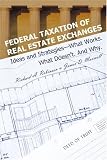 Federal Taxation of Real Estate Exchanges: Ideas and Strategies-What Works. What Doesnt. And Why.