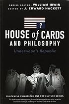 House of Cards and Philosophy: Underwood's Republic (The Blackwell Philosophy and Pop Culture Series)