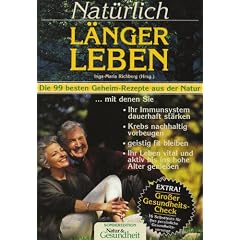 Nat�rlich l�nger leben: Die 99 besten Geheim-Rezepte aus der Natur, mit denen Sie Ihr Immunsystem dauerhaft st�rken, Krebs nachhaltig vorbeugen, ... vital und aktiv bis ins hohe Alter geniessen