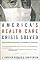 America's Health Care Crisis Solved: Money-Saving Solutions, Coverage for Everyone