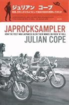 Japrocksampler: How the Post-War Japanese Blew Their Minds on Rock 'n' Roll Japrocksampler: How the Post-War Japanese Blew Their Minds on Rock 'n' Roll