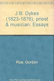 J.B. Dykes (1823-1876), priest & musician : essays