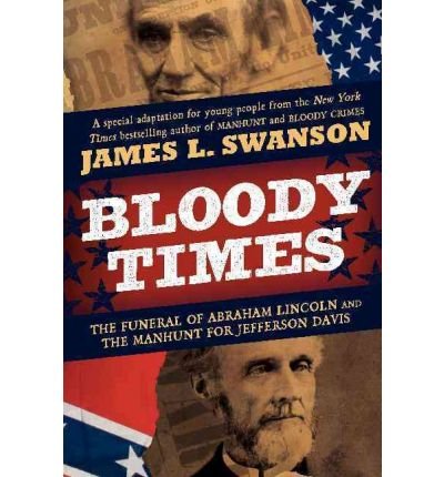 [(Bloody Times: The Funeral of Abraham Lincoln and the Manhunt for Jefferson Davis )] [Author: James L Swanson] [Feb-2011]